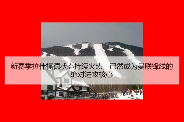 新赛季拉什福德状态持续火热，已然成为曼联锋线的绝对进攻核心