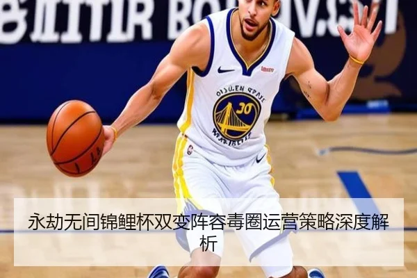 永劫无间锦鲤杯双变阵容毒圈运营策略深度解析